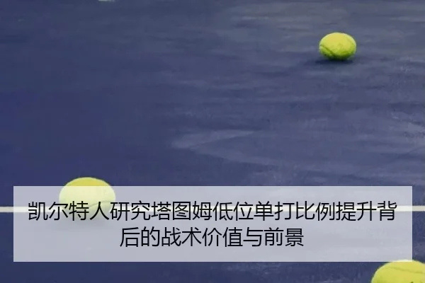 凯尔特人研究塔图姆低位单打比例提升背后的战术价值与前景