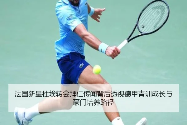 法国新星杜埃转会拜仁传闻背后透视德甲青训成长与豪门培养路径