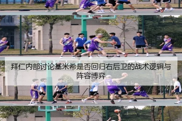 拜仁内部讨论基米希是否回归右后卫的战术逻辑与阵容博弈